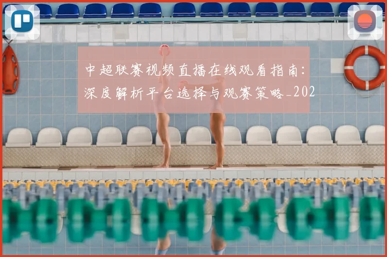 中超联赛视频直播在线观看指南:深度解析平台选择与观赛策略_20260611140853