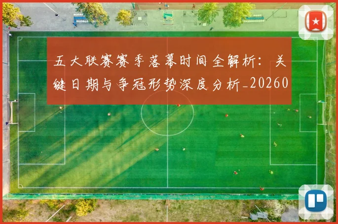 五大联赛赛季落幕时间全解析:关键日期与争冠形势深度分析_20260611141820